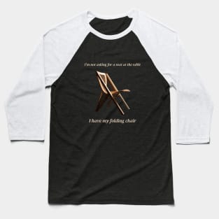 I'm not asking for a seat at the table  I have my folding chair Baseball T-Shirt